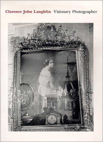 Clarence John Laughlin: Visionary Photographer,Used