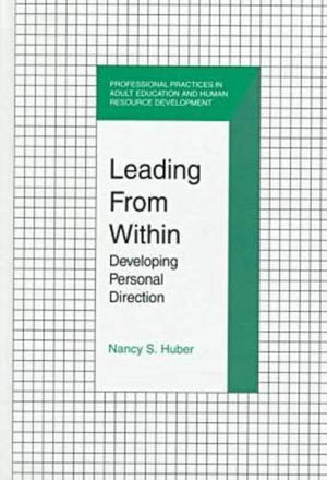 Leading From Within: Developing Personal Direction (Professional Practices In Adult Education And Human Resource Development Ser,New