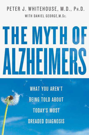 The Myth of Alzheimers: What You Arent Being Told About Todays Most Dreaded Diagnosis,Used