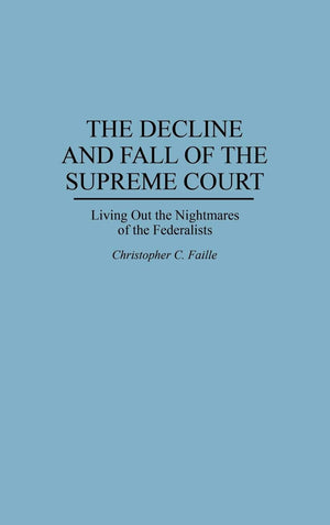The Decline And Fall Of The Supreme Court: Living Out The Nightmares Of The Federalists,Used
