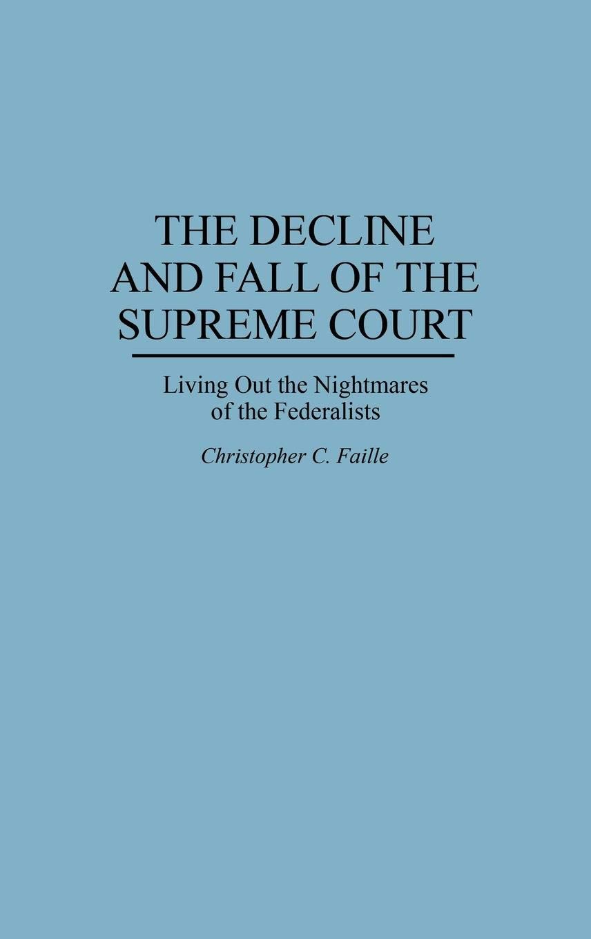 The Decline And Fall Of The Supreme Court: Living Out The Nightmares Of The Federalists,Used