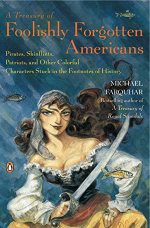 A Treasury of Foolishly Forgotten Americans: Pirates, Skinflints, Patriots, and Other Colorful Characters Stuck in the Footnotes,Used