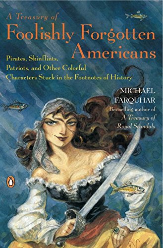 A Treasury of Foolishly Forgotten Americans: Pirates, Skinflints, Patriots, and Other Colorful Characters Stuck in the Footnotes,Used