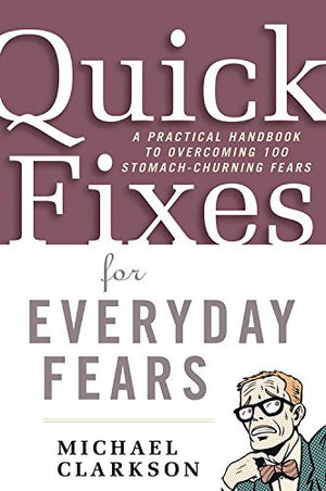 Quick Fixes for Everyday Fears: A Practical Handbook to Overcoming 100 StomachChurning Fears,Used