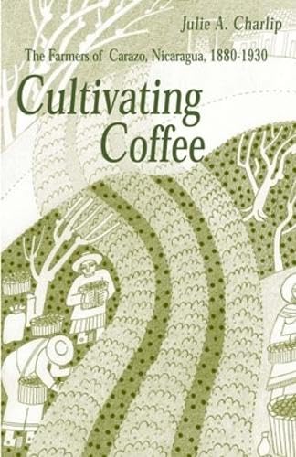 Cultivating Coffee: The Farmers of Carazo, Nicaragua, 18801930 (Volume 39) (Ohio RIS Latin America Series),Used