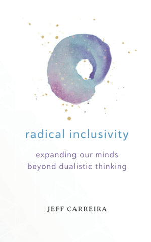 Radical Inclusivity: Expanding Our Minds Beyond Dualistic Thinking (Shifts in Consciousness),Used