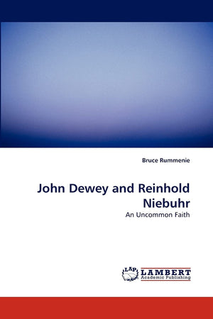 John Dewey and Reinhold Niebuhr: An Uncommon Faith,Used