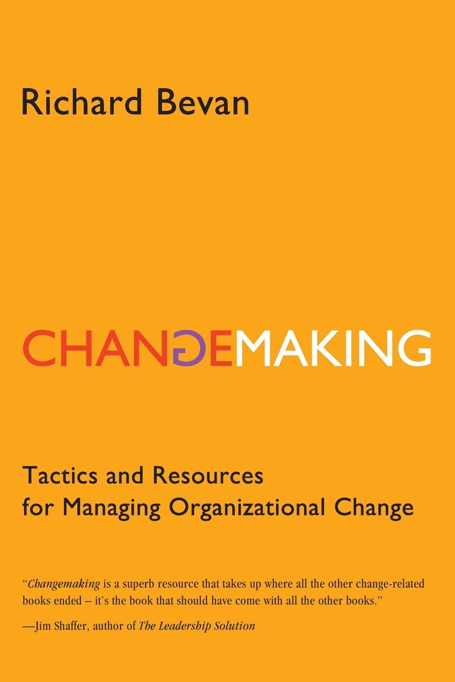 Changemaking: Tactics And Resources For Managing Organizational Change