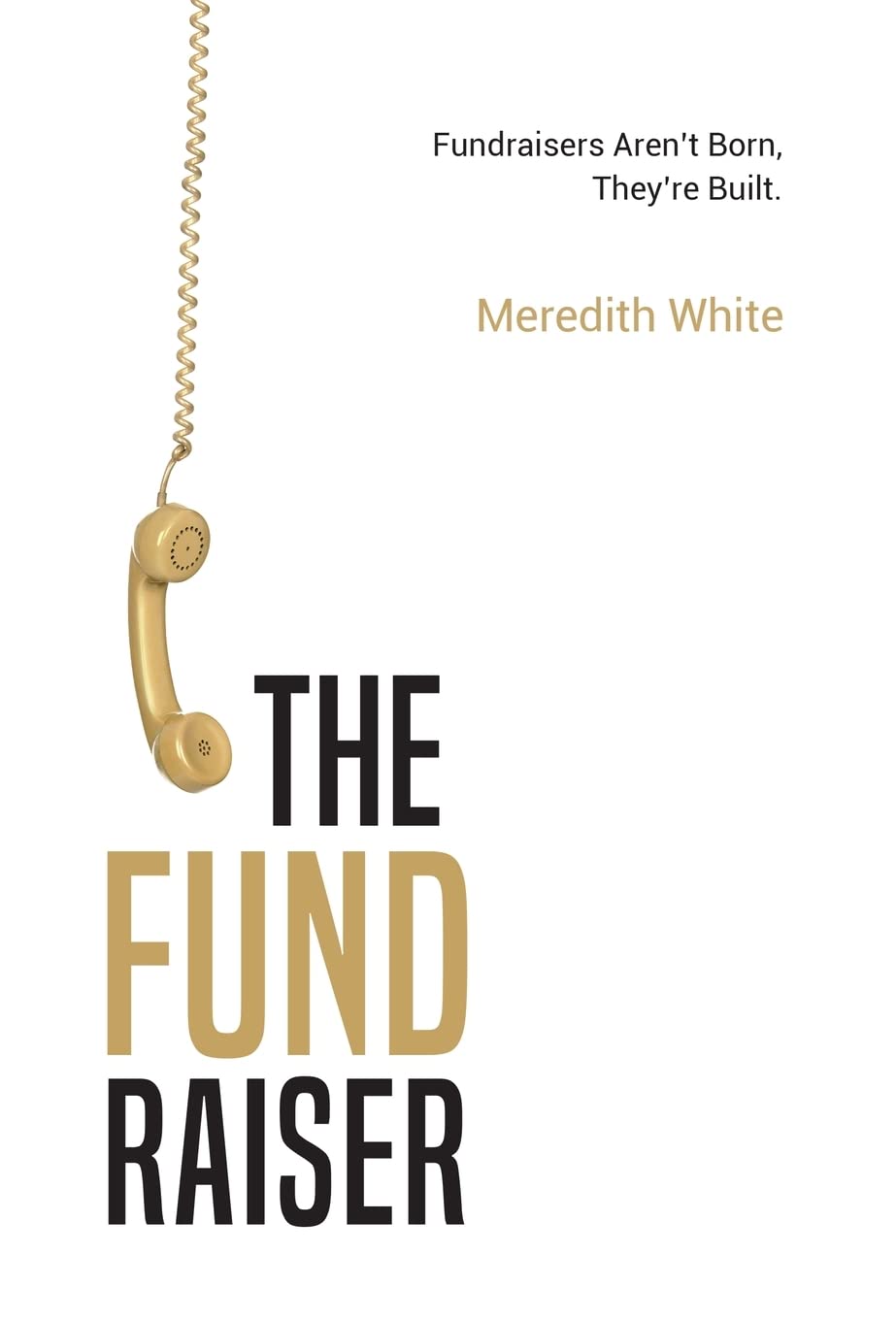 The Fundraiser: Fundraisers Arent Born, Theyre Built,Used