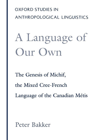 A Language Of Our Own: The Genesis Of Michif, The Mixed Creefrench Language Of The Canadian Mtis (Oxford Studies In Anthropol