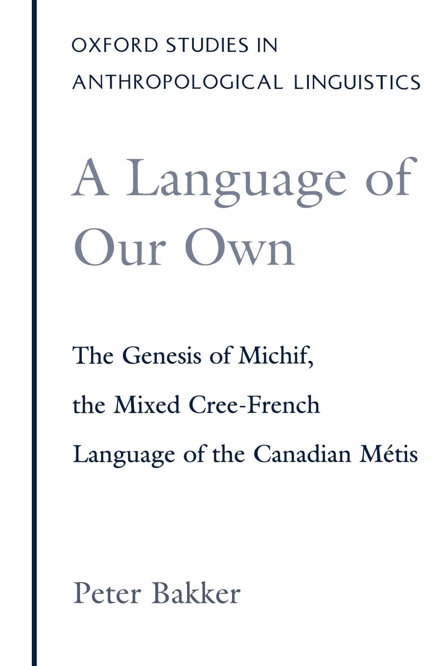A Language Of Our Own: The Genesis Of Michif, The Mixed Creefrench Language Of The Canadian Mtis (Oxford Studies In Anthropol
