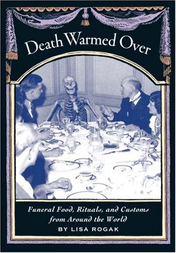 Death Warmed Over: Funeral Food, Rituals, and Customs from Around the World,Used