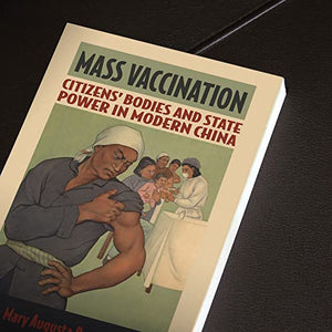 Mass Vaccination: Citizens  Bodies and State Power in Modern China (Studies of the Weatherhead East Asian Institute, Columbia Un
