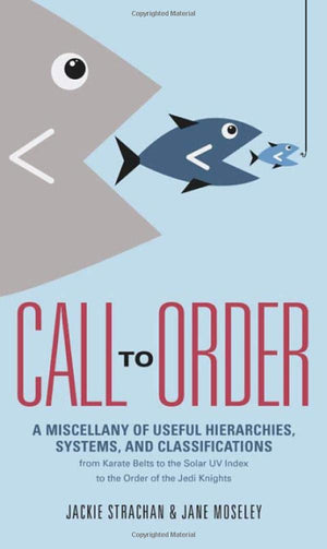Call to Order: A Miscellany of Useful Hierarchies, Systems, and Classifications,Used
