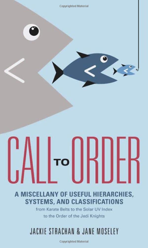 Call to Order: A Miscellany of Useful Hierarchies, Systems, and Classifications,Used