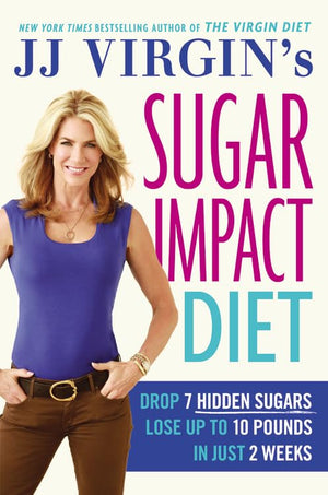 Jj Virgin'S Sugar Impact Diet: Drop 7 Hidden Sugars, Lose Up To 10 Pounds In Just 2 Weeks