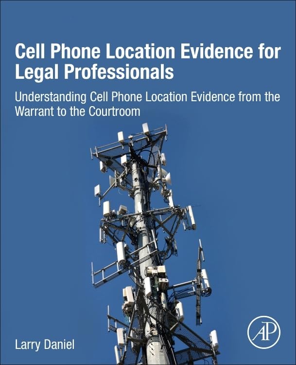 Cell Phone Location Evidence for Legal Professionals: Understanding Cell Phone Location Evidence from the Warrant to the Courtro,Used