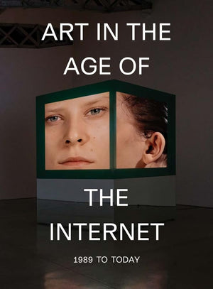 Art In The Age Of The Internet, 1989 To Today,New
