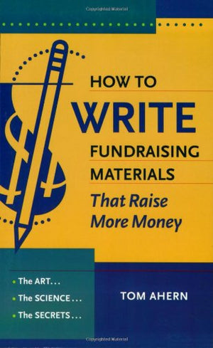 How to Write Fundraising Materials That Raise More Money: The Art, the Science, the Secrets,Used
