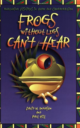Frogs Without Legs Can't Hear: Nurturing Disciples In Home And Congregation,Used