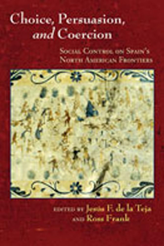 Choice, Persuasion, And Coercion: Social Control On Spain'S North American Frontiers,Used