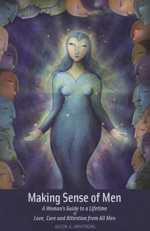 Making Sense of Men: A Woman's Guide to a Lifetime of Love, Care and Attention from All Men,New