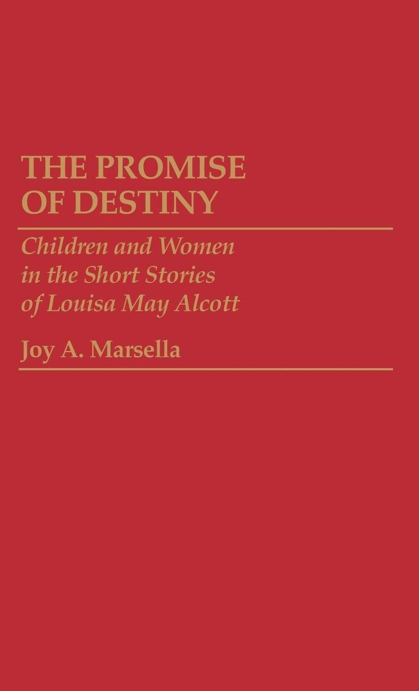 The Promise Of Destiny: Children And Women In The Short Stories Of Louisa May Alcott (Contributions To The Study Of Childhood An