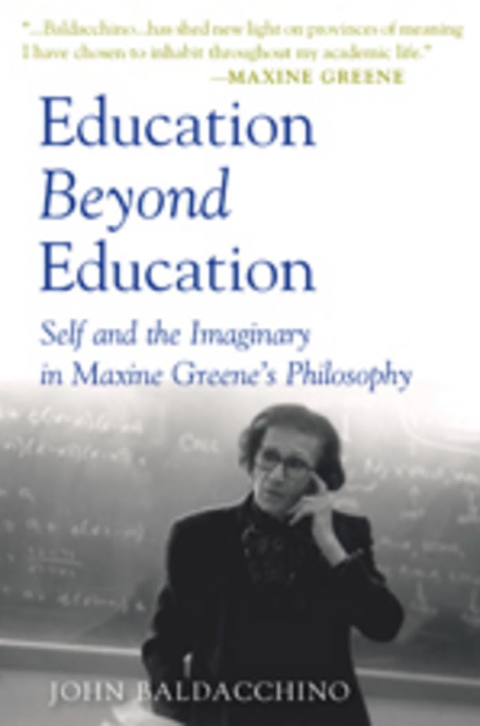 Education Beyond Education: Self and the Imaginary in Maxine Greenes Philosophy (Teaching Contemporary Scholars),Used