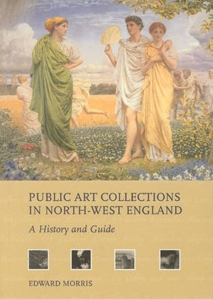 Public Art Collections In Northwest England: A History And Guide,New