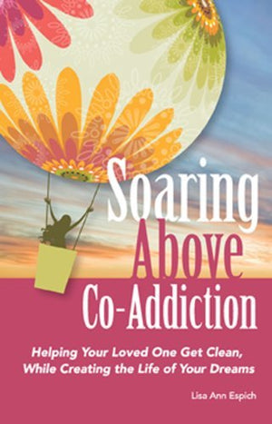 Soaring Above CoAddiction: Helping Your Loved One Get Clean While Creating the Life of Your Dreams,Used