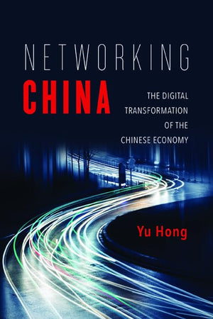 Networking China: The Digital Transformation of the Chinese Economy (Geopolitics of Information),Used