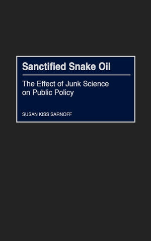 Sanctified Snake Oil: The Effect Of Junk Science On Public Policy,Used