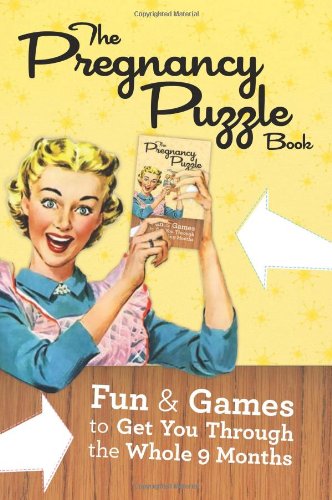 The Pregnancy Puzzle Book: Fun And Games To Get You Through The Whole Nine Months