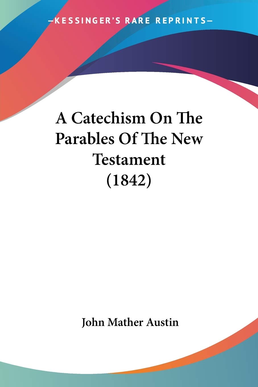 A Catechism On The Parables Of The New Testament (1842),Used