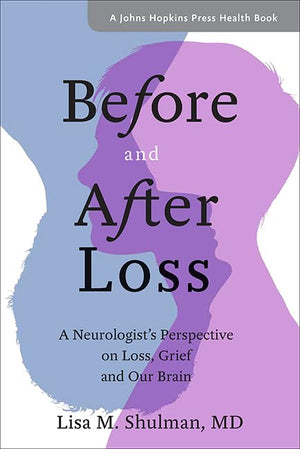 Before and After Loss: A Neurologists Perspective on Loss, Grief, and Our Brain (A Johns Hopkins Press Health Book)