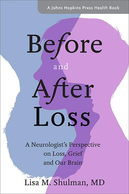 Before and After Loss: A Neurologists Perspective on Loss, Grief, and Our Brain (A Johns Hopkins Press Health Book)
