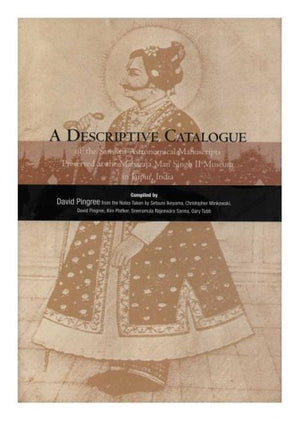 A Descriptive Catalogue Of The Sanskrit Astronomical Manuscripts Preserved At The Maharaja Man Singh Ii Museum In Jaipur, India -new