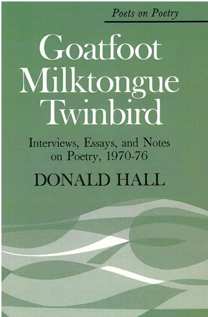 Goatfoot Milktongue Twinbird: Interviews, Essays, And Notes On Poetry, 197076 (Poets On Poetry)