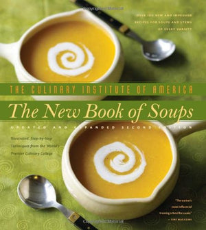 The New Book of Soups: Over 160 New and Improved Recipes for Soups and Stews of Every Variety, With Illustrated, StepbyStep Te,New