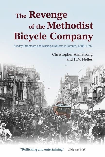 The Revenge of the Methodist Bicycle Company: Sunday Streetcars and Municipal Reform in Toronto, 1888  1897 (Wynford Books),Used