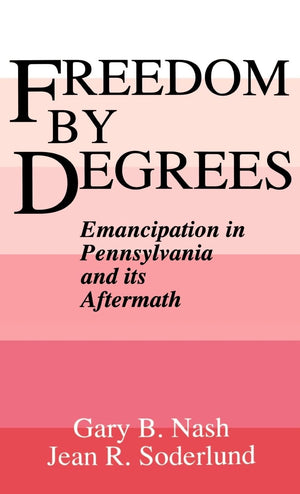 Freedom by Degrees: Emancipation in Pennsylvania and Its Aftermath,Used