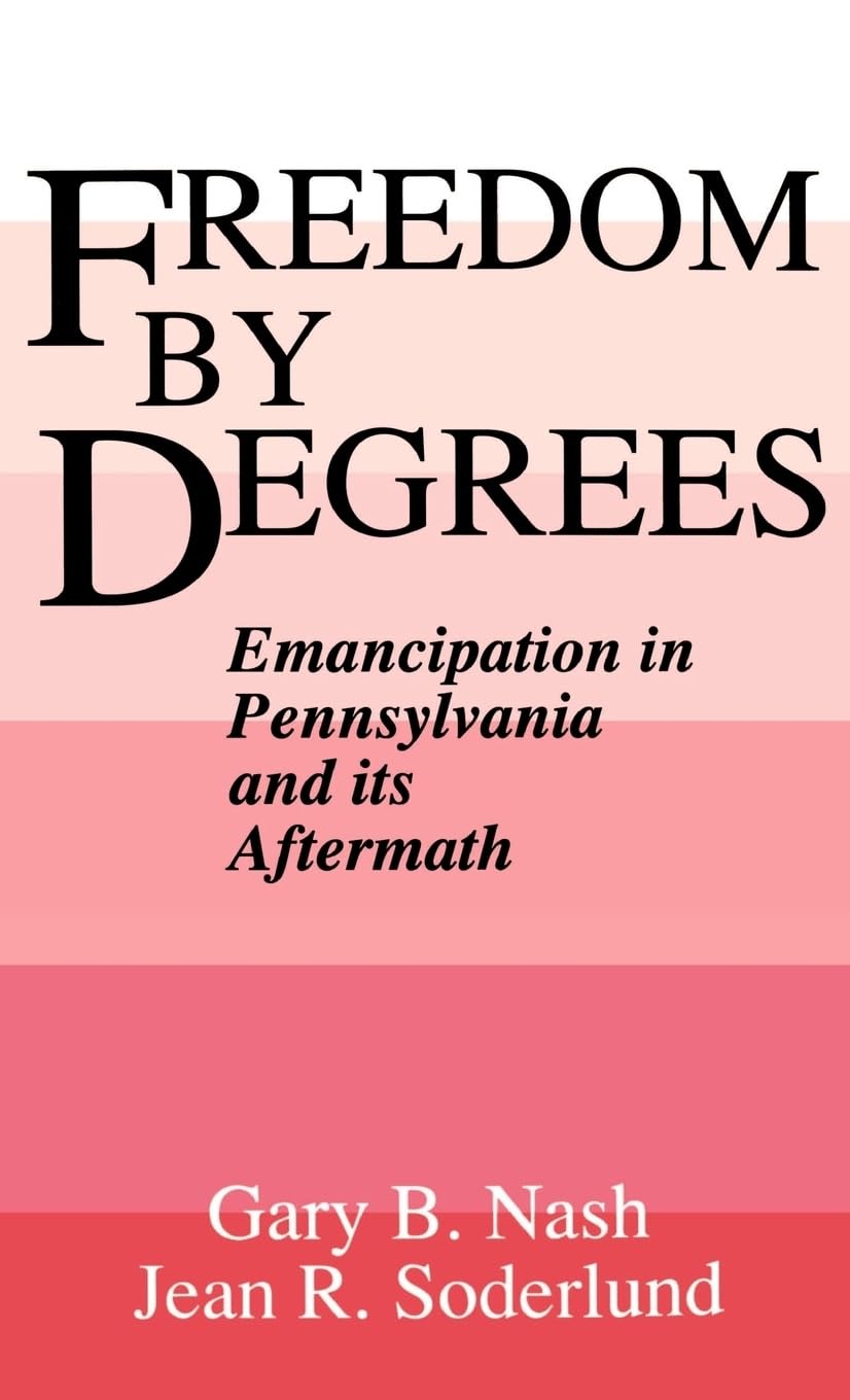 Freedom by Degrees: Emancipation in Pennsylvania and Its Aftermath,Used