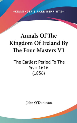 Annals Of The Kingdom Of Ireland By The Four Masters V1: The Earliest Period To The Year 1616 (1856),Used