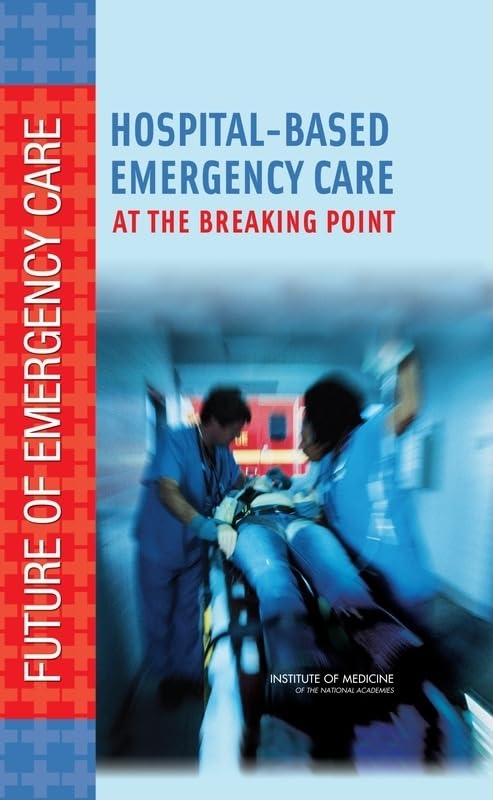 Hospitalbased Emergency Care: At The Breaking Point (Future Of Emergency Care)