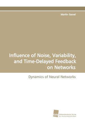 Influence of Noise, Variability, and TimeDelayed Feedback on Networks: Dynamics of Neural Networks,Used
