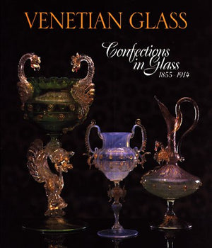 Venetian Glass: Confections In Glass 18551914