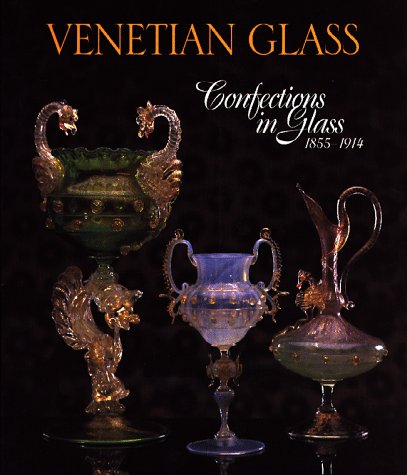 Venetian Glass: Confections In Glass 18551914