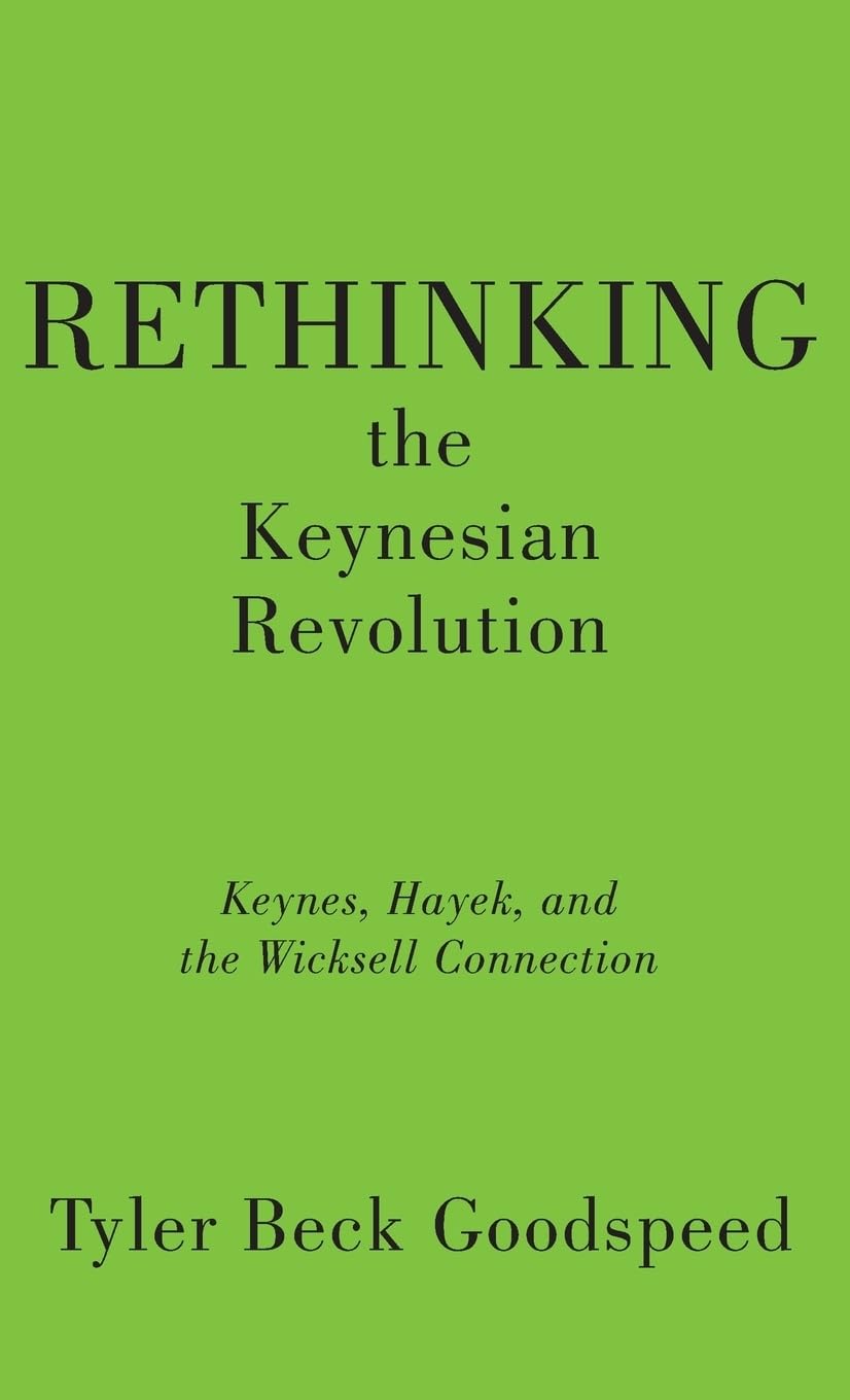 Rethinking The Keynesian Revolution: Keynes, Hayek, And The Wicksell Connection,New
