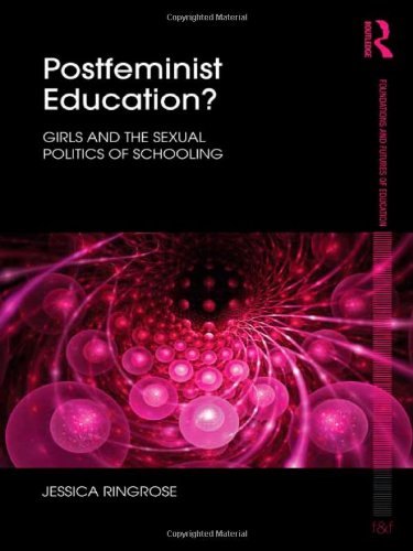 Postfeminist Education?: Girls And The Sexual Politics Of Schooling (Foundations And Futures Of Education)