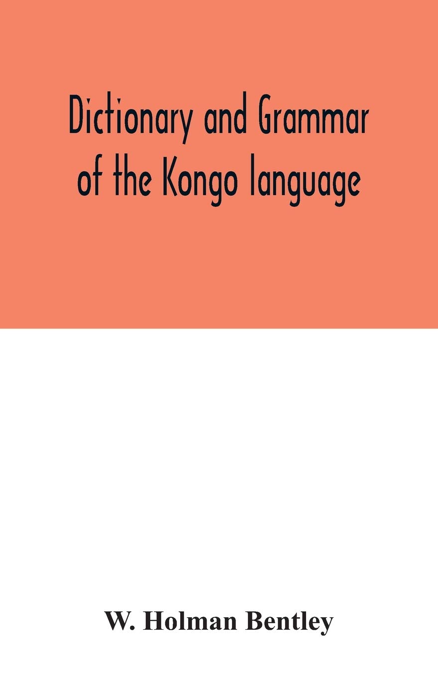 Dictionary and grammar of the Kongo language, as spoken at San Salvador, the ancient capital of the old Kongo empire, West Afric,Used